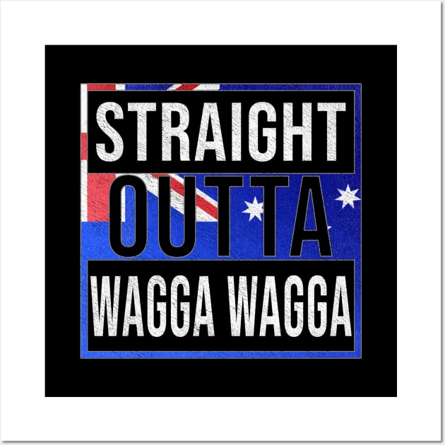 Straight Outta Wagga Wagga - Gift for Australian From Wagga Wagga in New South Wales Australia Wall Art by Country Flags